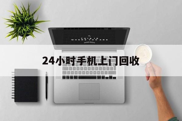 定州最新24小时手机上门回收方法分析(最方便真实的定州24小时手机上门回收多少钱方法)
