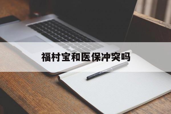 定州最新福村宝和医保冲突吗方法分析(最方便真实的定州福村宝报销比例有多少方法)