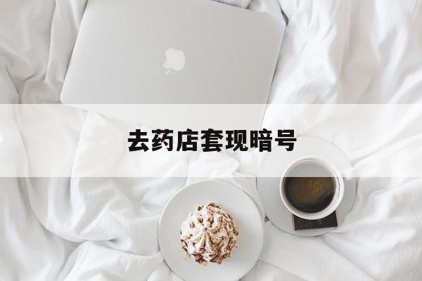 定州最新去药店套现暗号方法分析(最方便真实的定州去药店套现暗号是真的吗方法)