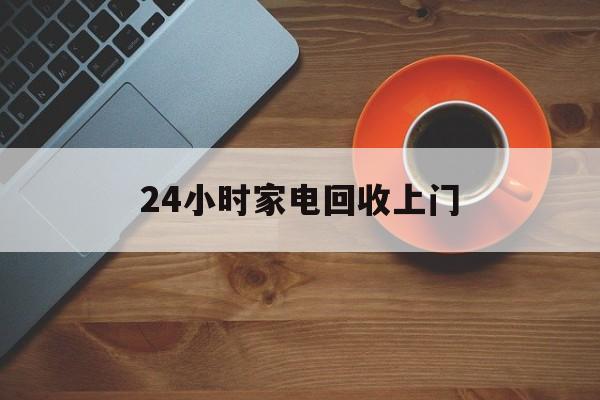 定州最新24小时家电回收上门方法分析(最方便真实的定州24小时家电回收上门电话方法)